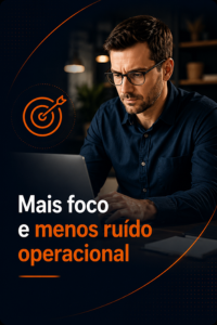 Mais foco e menos ruído operacional